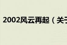 2002風(fēng)云再起（關(guān)于2002風(fēng)云再起的介紹）