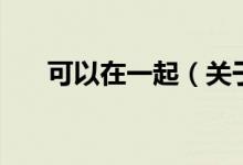 可以在一起（關于可以在一起的介紹）