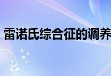 雷諾氏綜合征的調(diào)養(yǎng)（雷諾氏綜合癥是什么）