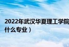 2022年武漢華夏理工學院在山東招生計劃及招生人數(shù)（都招什么專業(yè)）