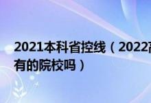 2021本科省控線（2022高考過(guò)了本科控制線就可以報(bào)考所有的院校嗎）