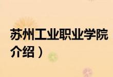 蘇州工業(yè)職業(yè)學(xué)院（關(guān)于蘇州工業(yè)職業(yè)學(xué)院的介紹）