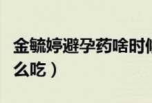 金毓婷避孕藥啥時(shí)候吃有效（金毓婷避孕藥怎么吃）