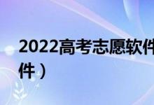 2022高考志愿軟件哪個靠譜（值得信賴的軟件）