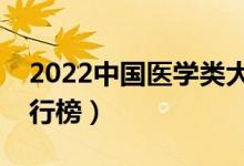 2022中國醫(yī)學類大學排名（最新醫(yī)學院校排行榜）