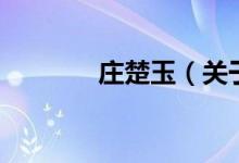 莊楚玉（關(guān)于莊楚玉的介紹）