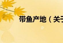 帶魚產(chǎn)地（關于帶魚產(chǎn)地的介紹）