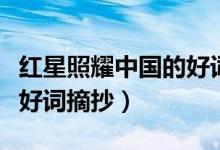 紅星照耀中國(guó)的好詞摘抄（紅星照耀中國(guó)所有好詞摘抄）