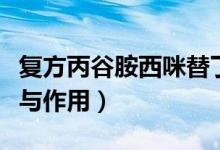 復(fù)方丙谷胺西咪替丁片功效（丙谷胺片的功效與作用）