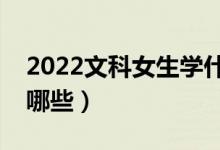 2022文科女生學什么專業(yè)好（適合的專業(yè)有哪些）