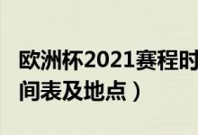 歐洲杯2021賽程時間表（歐洲杯2021賽程時間表及地點）