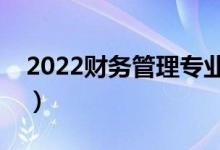 2022財(cái)務(wù)管理專業(yè)學(xué)什么（主要課程有哪些）