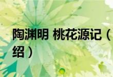 陶淵明 桃花源記（關(guān)于陶淵明 桃花源記的介紹）