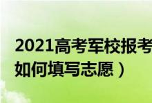 2021高考軍校報(bào)考條件（2022報(bào)考軍事院校如何填寫(xiě)志愿）