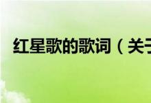 紅星歌的歌詞(關(guān)于紅星歌的歌詞的介紹)