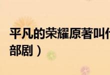 平凡的榮耀原著叫什么（平凡的榮耀改編自哪部?。?class=