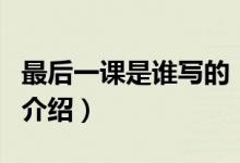 最后一課是誰(shuí)寫(xiě)的（關(guān)于最后一課是誰(shuí)寫(xiě)的的介紹）
