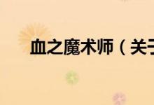 血之魔術(shù)師（關(guān)于血之魔術(shù)師的介紹）