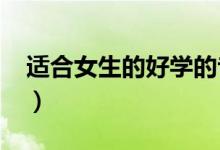 適合女生的好學(xué)的專業(yè)2022（女孩學(xué)什么好）