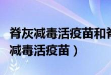 脊灰減毒活疫苗和脊灰滅活一樣（什么是脊灰減毒活疫苗）