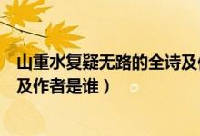 山重水復疑無路的全詩及作者是誰（山重水復疑無路的全詩及作者是誰）