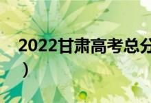 2022甘肅高考總分及各科分數(shù)（滿分是多少）