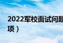 2022軍校面試問題如何回答（有哪些注意事項(xiàng)）