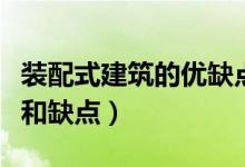裝配式建筑的優(yōu)缺點（裝配式建筑有什么優(yōu)點和缺點）