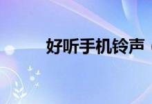 好聽手機(jī)鈴聲（這些音樂都好聽）