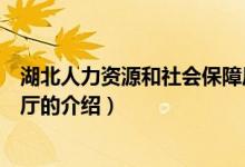 湖北人力資源和社會保障廳（關于湖北人力資源和社會保障廳的介紹）