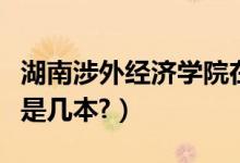 湖南涉外經濟學院在哪里（湖南涉外經濟學院是幾本?）