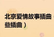 北京愛情故事插曲（電視劇北京愛情故事有哪些插曲）
