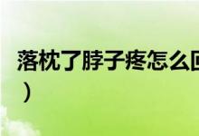 落枕了脖子疼怎么回事（落枕了脖子疼怎么辦）
