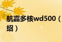 航嘉多核wd500（關于航嘉多核wd500的介紹）