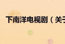 下南洋電視劇（關(guān)于下南洋電視劇的介紹）