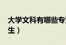 大學文科有哪些專業(yè)（2022什么專業(yè)適合女生）