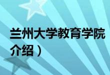 蘭州大學教育學院（關于蘭州大學教育學院的介紹）