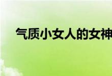 氣質(zhì)小女人的女神網(wǎng)名（四字網(wǎng)名氣質(zhì)）