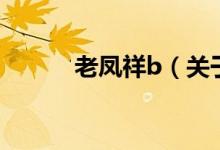 老鳳祥b（關(guān)于老鳳祥b的介紹）