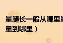 量腿長一般從哪里量到哪里（量腿長是從哪里量到哪里）