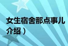 女生宿舍那點(diǎn)事兒（關(guān)于女生宿舍那點(diǎn)事兒的介紹）