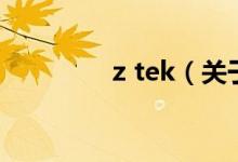 z tek（關(guān)于z tek的介紹）