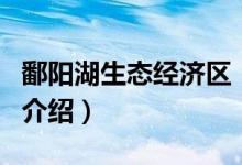 鄱陽湖生態(tài)經(jīng)濟(jì)區(qū)（關(guān)于鄱陽湖生態(tài)經(jīng)濟(jì)區(qū)的介紹）