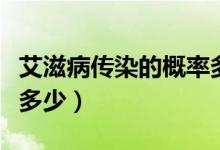 艾滋病傳染的概率多少（艾滋病傳染的概率是多少）