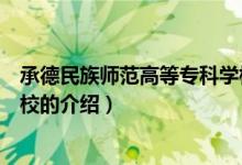 承德民族師范高等?？茖W(xué)校（關(guān)于承德民族師范高等?？茖W(xué)校的介紹）