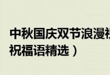 中秋國慶雙節(jié)浪漫祝福語（中秋國慶雙節(jié)浪漫祝福語精選）