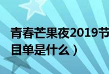 青春芒果夜2019節(jié)目單（青春芒果夜2019節(jié)目單是什么）