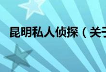 昆明私人偵探（關(guān)于昆明私人偵探的介紹）