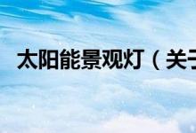 太陽(yáng)能景觀燈（關(guān)于太陽(yáng)能景觀燈的介紹）