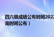 四六級(jí)成績(jī)公布時(shí)間2022（2022上半年英語(yǔ)四六級(jí)成績(jī)查詢時(shí)間公布）